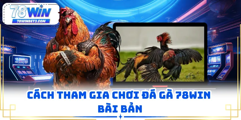 Cách tham gia chơi đá gà 78WIN bài bản