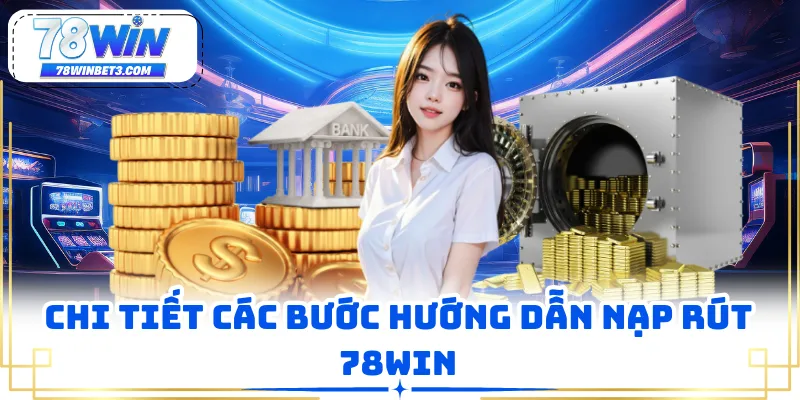 Chi tiết các bước hướng dẫn nạp rút 78WIN