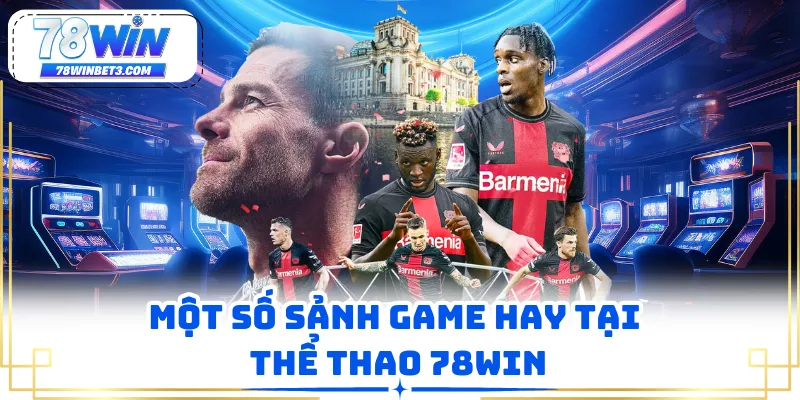 Một số sảnh game hay tại thể thao 78WIN