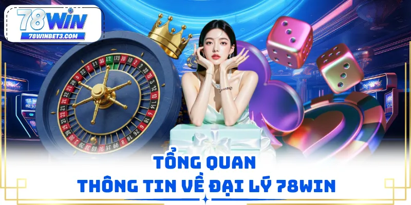 Tổng quan thông tin về đại lý 78WIN